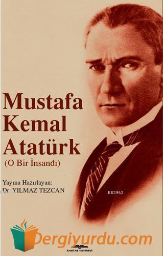Mustafa Kemal Atatürk (O Bir İnsandı) Yılmaz Tezcan