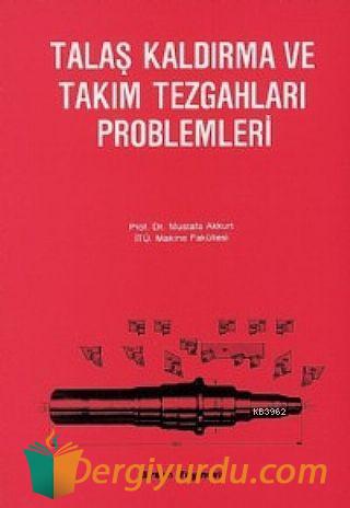 Talaş Kaldırma ve Takım Tezgahları Problemleri Mustafa Akkurt