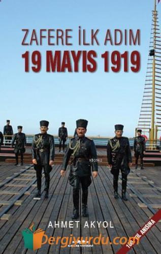 Zafere İlk Adım 19 Mayıs 1919 Ahmet Akyol