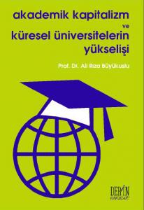 AKADEMİK KAPİTALİZM VE KÜRESEL ÜNİVERSİTELERİN YÜKSELİŞİ AKADEMİK KAPİTALİZM VE KÜRESEL ÜNİVERSİTELERİN YÜKSELİŞİ
