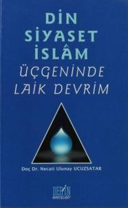 DİN SİYASET İSLAM ÜÇGENİNDE LAİK DEVRİM DİN SİYASET İSLAM ÜÇGENİNDE LAİK DEVRİM