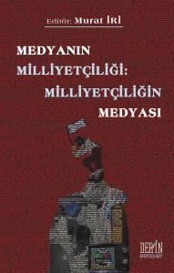 MEDYANIN MİLLİYETÇİLİĞİ: MİLLİYETÇİLİĞİN MEDYASI MEDYANIN MİLLİYETÇİLİĞİ: MİLLİYETÇİLİĞİN MEDYASI