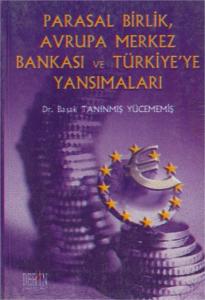 Parasal Birlik, Avrupa Merkez Bankası ve Türkiyeye Yansımaları Parasal Birlik, Avrupa Merkez Bankası ve Türkiyeye Yansımaları