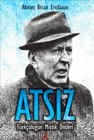 Atsız : Türkçülüğün Mistik Önderi