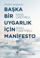 Başka Bir Uygarlık İçin Manifesto : Nasıl Üretmeli Nasıl Tüketmeli Nasıl Yaşamalı