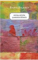 Bizim Büyük Çaresizliğimiz