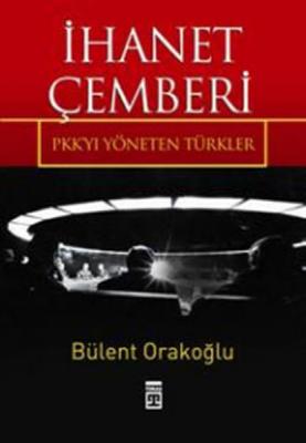İhanet Çemberi - PKK'yı Yöneten Türkler Bülent Orakoğlu