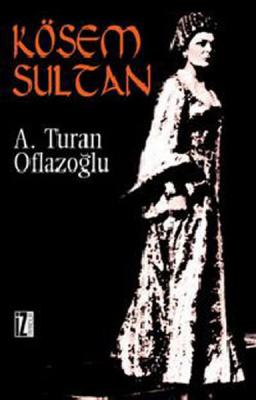 Kösem Sultan A. Turan Oflazoğlu