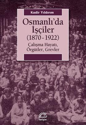 Osmanlı'da İşçiler 1870-1922 Kadir Yıldırım