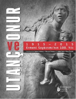 Utanç ve Onur 1915 - 2015 Ermeni Soykırımı'nın 100. Yılı Kolektif