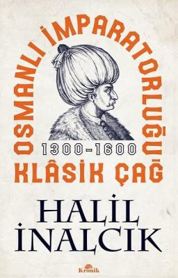 Osmanlı İmparatorluğu Klasik Çağ : 1300 - 1600 Halil İnalcık