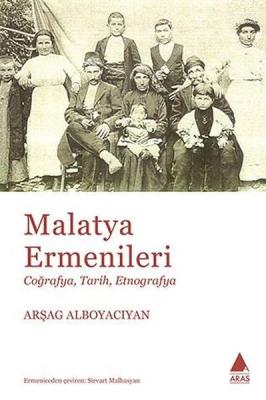 Malatya Ermenileri: Coğrafya-Tarih-Etnografya Arşag Alboyacıyan