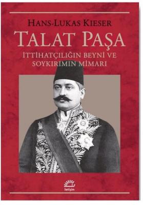 Talat Paşa: İttihatçılığın Beyni ve Soykırımın Mimarı Hans-Lukas Kiese
