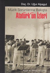 Müzik Sorunlarına Bakışta Atatürk'ün İzleri Uğur Alpagut