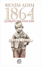 Benim Adım 1864 : Çerkes Hikayeleri Elbruz Aksoy