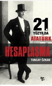 Hesaplaşma : 21.Yüzyılda Atatürk Tuncay Özkan