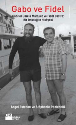 Gabo ve Fidel : Gabriel Garcia Marquez ve Fidel Castro - Bir Dostluğun