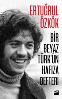 Bir Beyaz Türk'ün Hafıza Defteri Ertuğrul Özkök