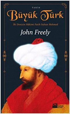 Büyük Türk : İki Denizin Hakimi Fatih Sultan Mehmed John Freely