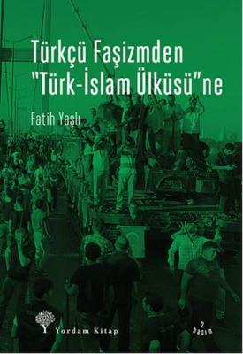 Türkçü Faşizmden Türk İslam Ülküsü'ne Fatih Yaşlı