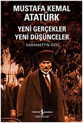 Mustafa Kemal Atatürk : Yeni Gerçekler Yeni Düşünceler Sabahattin Özel