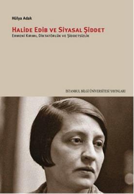 Halide Edib ve Siyasal Şiddet : Ermeni Kırımı Diktatörlük ve Şiddetsiz