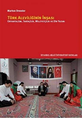 Türk Aleviliğinin İnşaası : Oryantalizm Tarihçilik Milliyetçilik ve Di