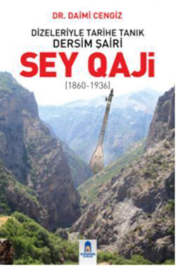Sey Qaji : Dizeleriyle Tarihe Tanık Dersim Şairi 1860-1936 Daimi Cengi