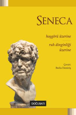 Hoşgörü Üzerine : Ruh Dinginliği Üzerine Lucius Annaeus Seneca