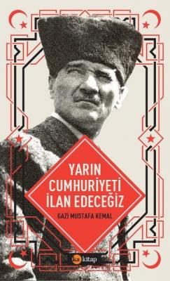 Yarın Cumhuriyet'i İlan Edeceğiz Mustafa Kemal Atatürk