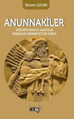 Anunnakiler : Mezopotamya & Anatolia İnançlar Medeniyetler Tarihi Ekre