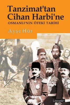 Tanzimat’tan Cihan Harbi’ne : Osmanlı’nın Öteki Tarihi Ayşe Hür