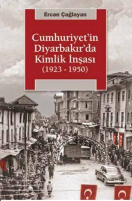 Cumhuriyet'in Diyarbakır'da Kimlik İnşaası 1923 1950 Ercan Çağlayan