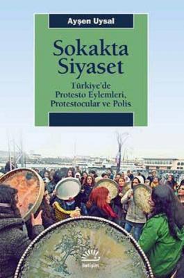 Sokakta Siyaset : Türkiye’de Protesto Eylemleri Protestocular ve Polis