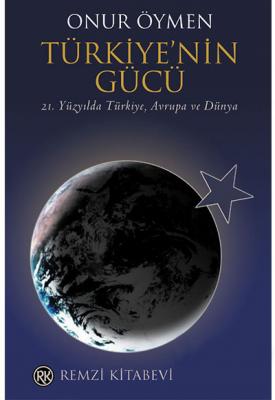 Türkiye'nin Gücü : 21. Yüzyılda Türkiye Avrupa ve Dünya Onur Öymen