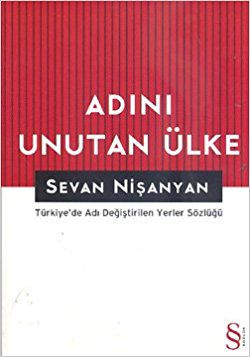 Adını Unutan Ülke : Türkiye'de Adı Değiştirilen Yerler Sözlüğü Sevan N