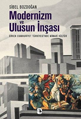 Modernizm ve Ulusun İnşası : Erken Cumhuriyet Türkiye'sinde Mimari Kül