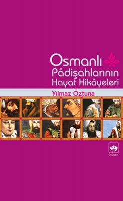 Osmanlı Padişahlarının Hayat Hikayeleri Yılmaz Öztuna