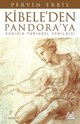 Kibele'den Pandora'ya : Kadının Tarihsel Yenilgisi Pervin Erbil