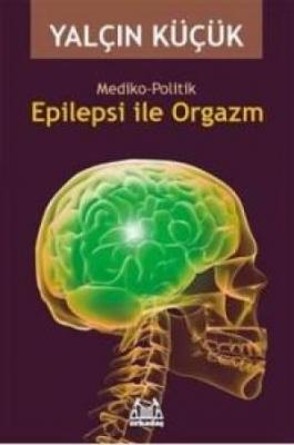 Epilepsi ile Orgazm : Mediko-Politik Yalçın Küçük