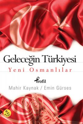 Geleceğin Türkiyesi : Yeni Osmanlılar Mahir Kaynak