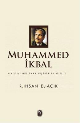 Muhammed İkbal : Yenilikçi Müslüman Düşünürler Dizisi R. İhsan Eliaçık