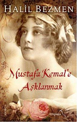 Mustafa Kemal’e Aşklanmak Halil Bezmen