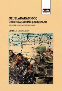 Uluslararası Göç Üzerine Akademik Çalışmalar: Süreçler, Olgular Uygulamalar Uluslararası Göç Üzerine Akademik Çalışmalar: Süreçler, Olgular Uygulamalar