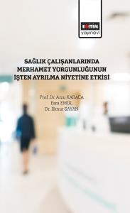 Sağlık Çalışanlarında Merhamet Yorgunluğunun İşten Ayrılma Niyetine Etkisi Sağlık Çalışanlarında Merhamet Yorgunluğunun İşten Ayrılma Niyetine Etkisi