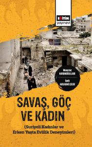 SAVAŞ, GÖÇ VE KADIN (Suriyeli Kadınlar ve Erken Yaşta Evlilik Deneyimleri)