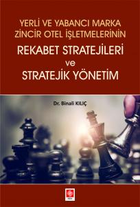 Yerli ve Yabancı Marka Zincir Otel İşletmelerinin Rekabet Stratejileri ve Stratejik Yönetim Binali Kılıç
