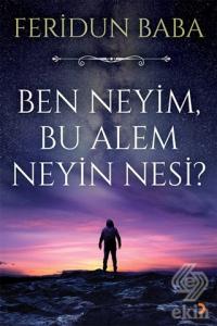Ben Neyim, Bu Alem Neyin Nesi?