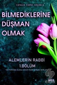 Bilmediklerine Düşman Olmak - Alemlerin Rabbi 1. B