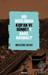 Bir Müslüman Kur'an ve Sünnet'e Nasıl Bakmalı?